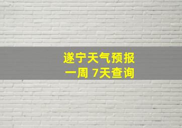 遂宁天气预报一周 7天查询